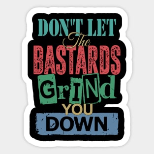 Don't Let The Bastards Grind You Down Sticker